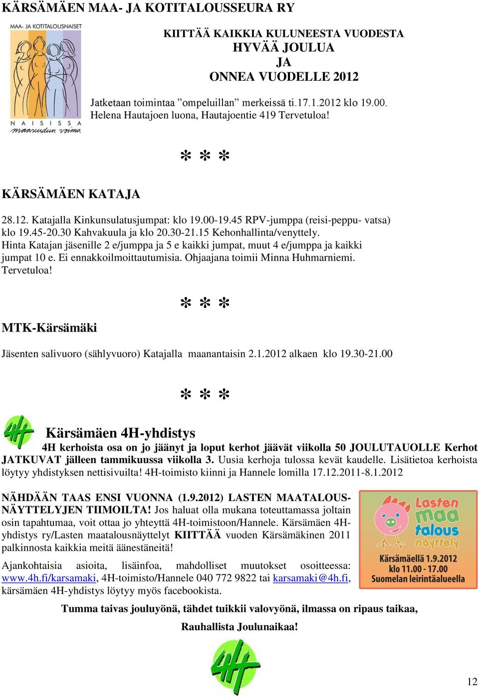 15 Kehonhallinta/venyttely. Hinta Katajan jäsenille 2 e/jumppa ja 5 e kaikki jumpat, muut 4 e/jumppa ja kaikki jumpat 10 e. Ei ennakkoilmoittautumisia. Ohjaajana toimii Minna Huhmarniemi. Tervetuloa!