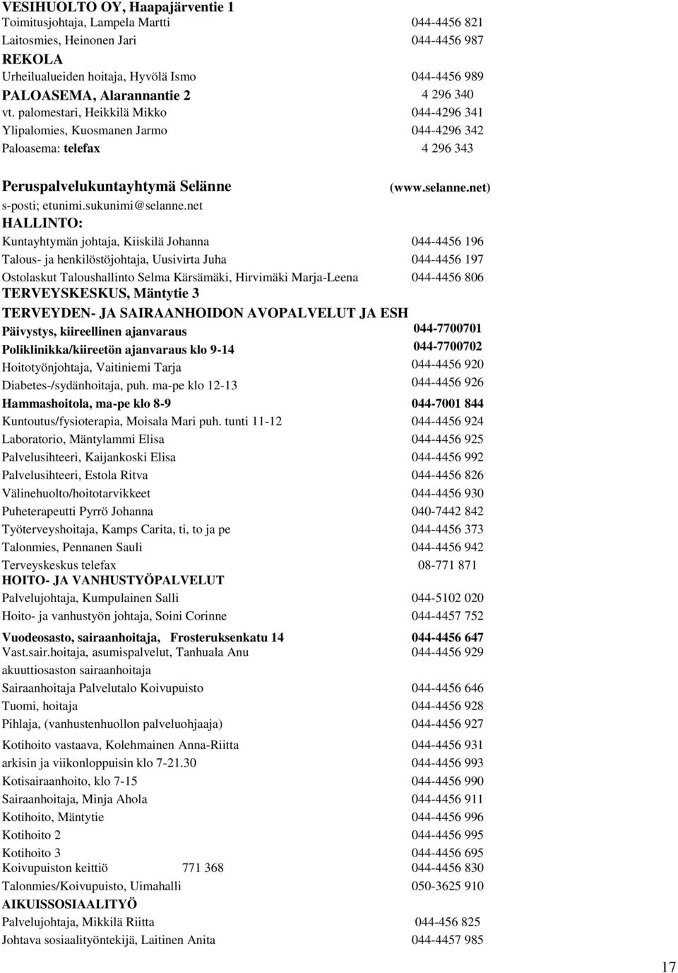net HALLINTO: Kuntayhtymän johtaja, Kiiskilä Johanna 044-4456 196 Talous- ja henkilöstöjohtaja, Uusivirta Juha 044-4456 197 Ostolaskut Taloushallinto Selma Kärsämäki, Hirvimäki Marja-Leena 044-4456