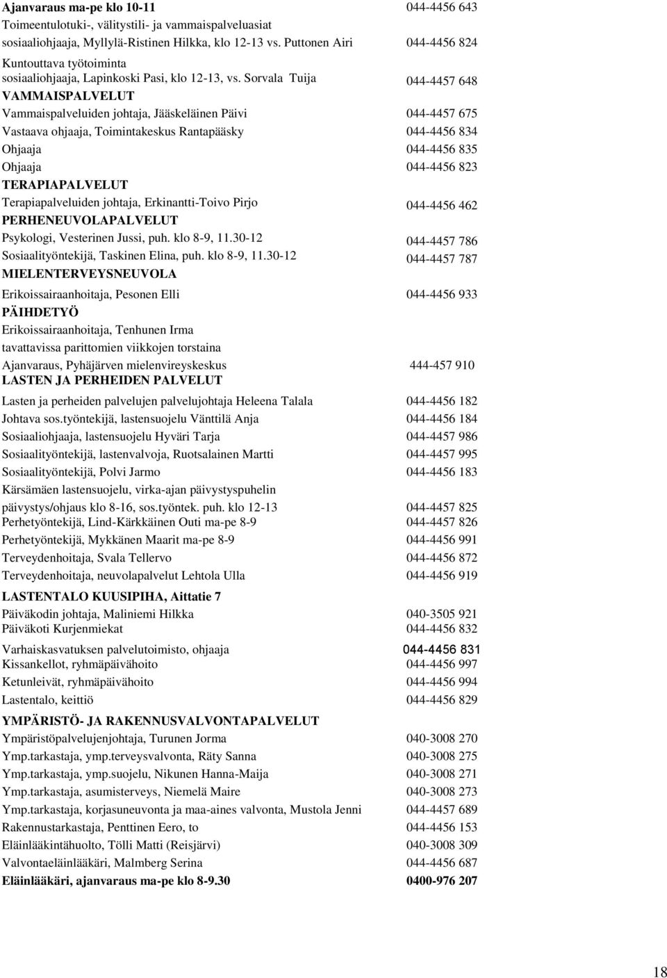 Sorvala Tuija 044-4457 648 VAMMAISPALVELUT Vammaispalveluiden johtaja, Jääskeläinen Päivi 044-4457 675 Vastaava ohjaaja, Toimintakeskus Rantapääsky 044-4456 834 Ohjaaja 044-4456 835 Ohjaaja 044-4456
