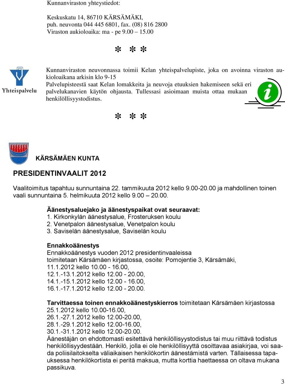 palvelukanavien käytön ohjausta. Tullessasi asioimaan muista ottaa mukaan henkilöllisyystodistus. KÄRSÄMÄEN KUNTA PRESIDENTINVAALIT 2012 Vaalitoimitus tapahtuu sunnuntaina 22. tammikuuta 2012 kello 9.