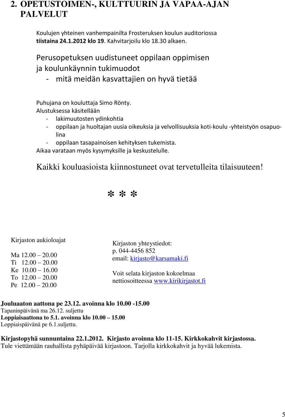 Alustuksessa käsitellään - lakimuutosten ydinkohtia - oppilaan ja huoltajan uusia oikeuksia ja velvollisuuksia koti-koulu -yhteistyön osapuolina - oppilaan tasapainoisen kehityksen tukemista.