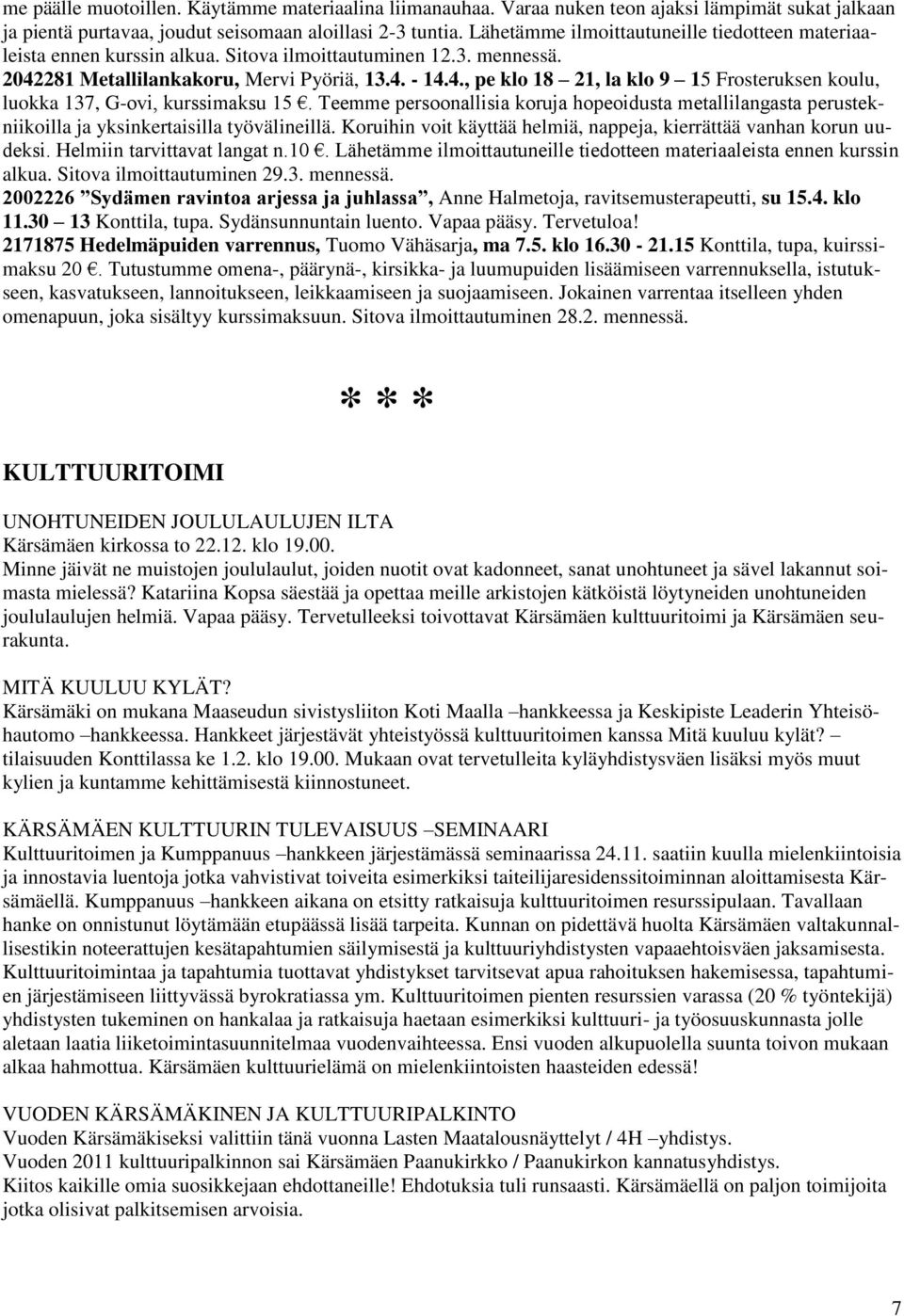281 Metallilankakoru, Mervi Pyöriä, 13.4. - 14.4., pe klo 18 21, la klo 9 15 Frosteruksen koulu, luokka 137, G-ovi, kurssimaksu 15.