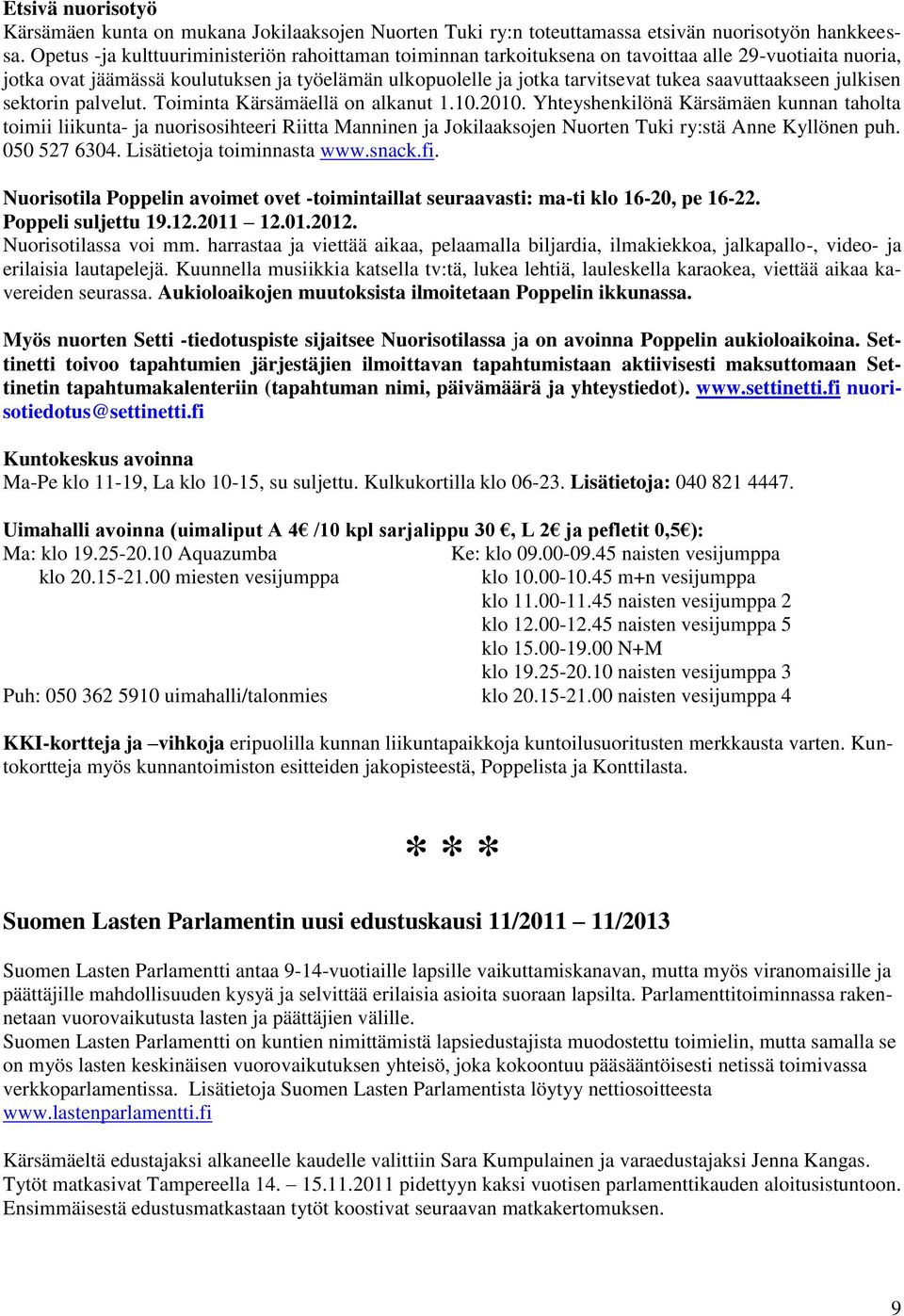 saavuttaakseen julkisen sektorin palvelut. Toiminta Kärsämäellä on alkanut 1.10.2010.