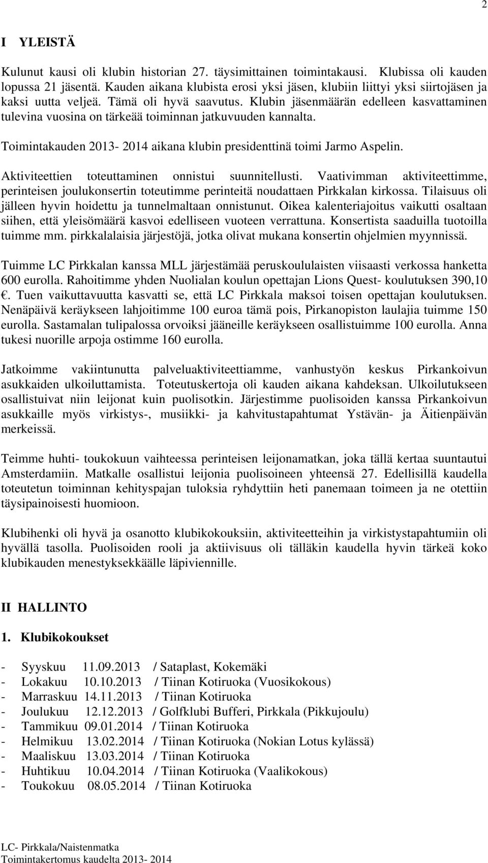 Klubin jäsenmäärän edelleen kasvattaminen tulevina vuosina on tärkeää toiminnan jatkuvuuden kannalta. Toimintakauden 2013-2014 aikana klubin presidenttinä toimi Jarmo Aspelin.