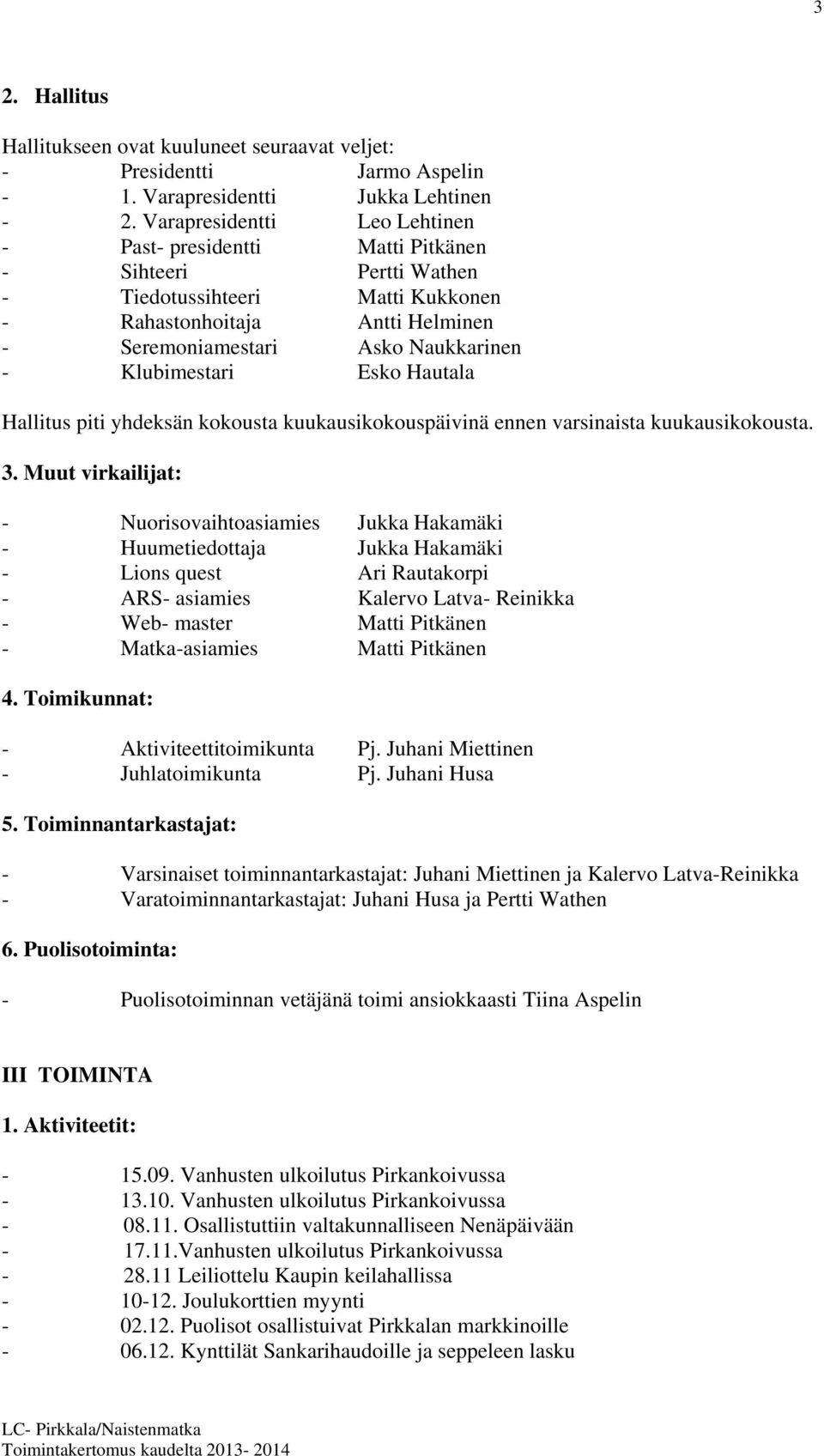 Klubimestari Esko Hautala Hallitus piti yhdeksän kokousta kuukausikokouspäivinä ennen varsinaista kuukausikokousta. 3.