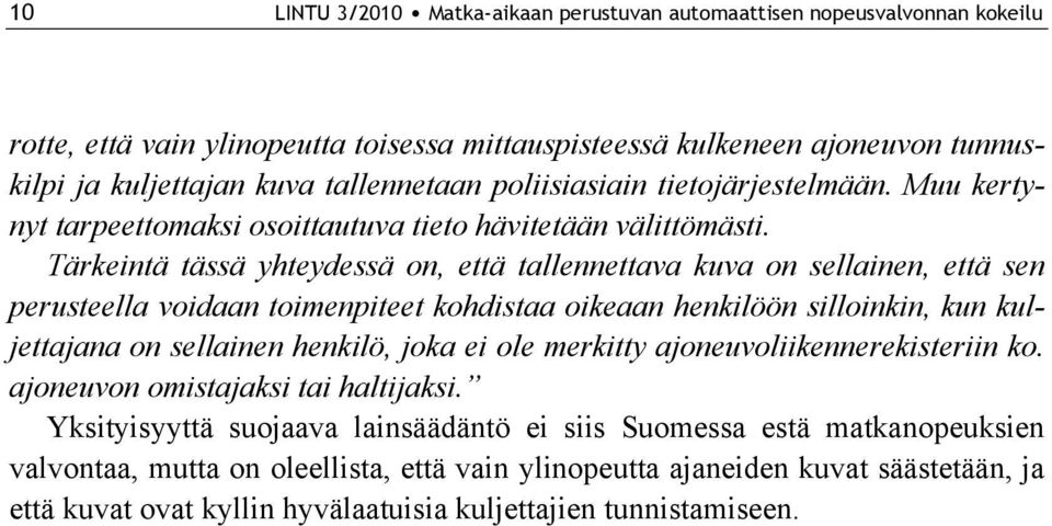 Tärkeintä tässä yhteydessä on, että tallennettava kuva on sellainen, että sen perusteella voidaan toimenpiteet kohdistaa oikeaan henkilöön silloinkin, kun kuljettajana on sellainen henkilö, joka ei