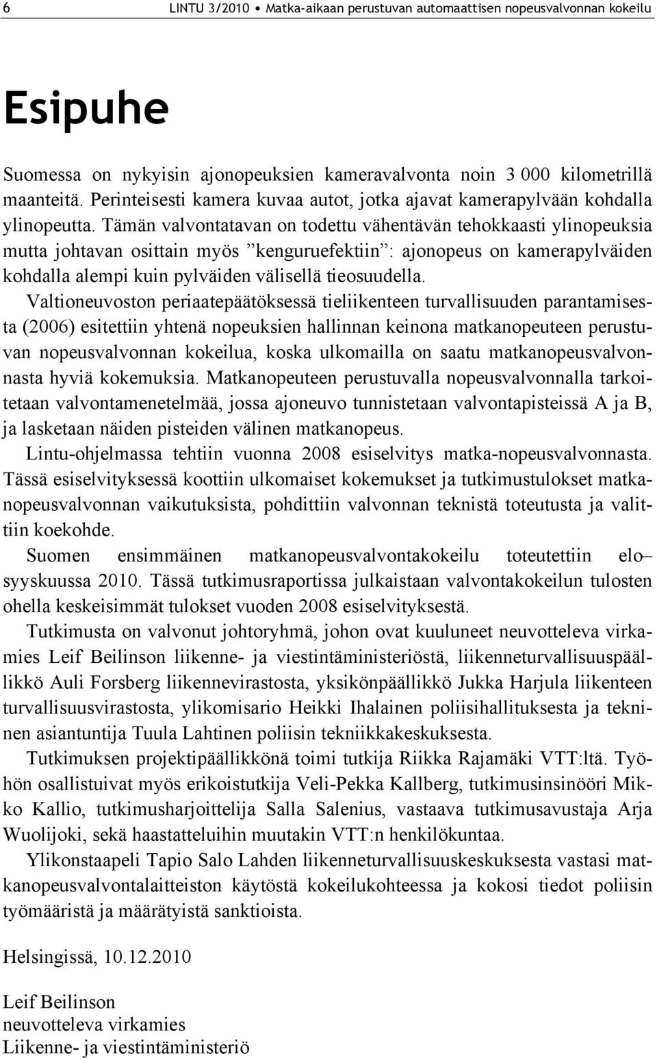 Tämän valvontatavan on todettu vähentävän tehokkaasti nopeuksia mutta johtavan osittain myös kenguruefektiin : ajonopeus on kamerapylväiden kohdalla alempi kuin pylväiden välisellä tieosuudella.