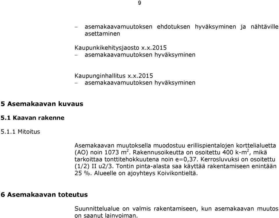 Rakennusoikeutta on osoitettu 400 k-m 2, mikä tarkoittaa tonttitehokkuutena noin e=0,37. Kerrosluvuksi on osoitettu (1/2) II u2/3.