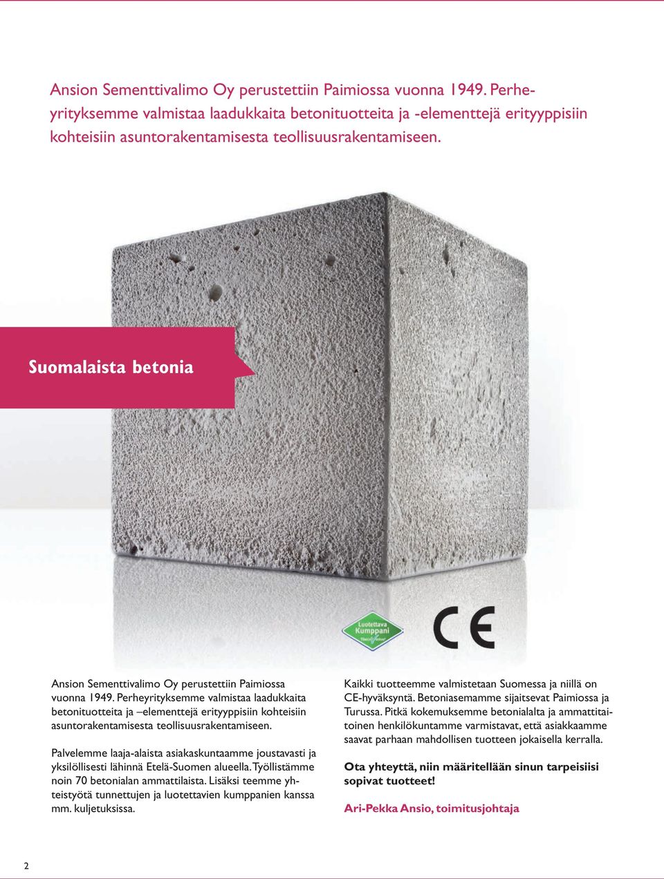 Suomalaista betonia  Perheyrityksemme valmistaa laadukkaita betonituotteita ja elementtejä erityyppisiin kohteisiin asuntorakentamisesta teollisuusrakentamiseen.