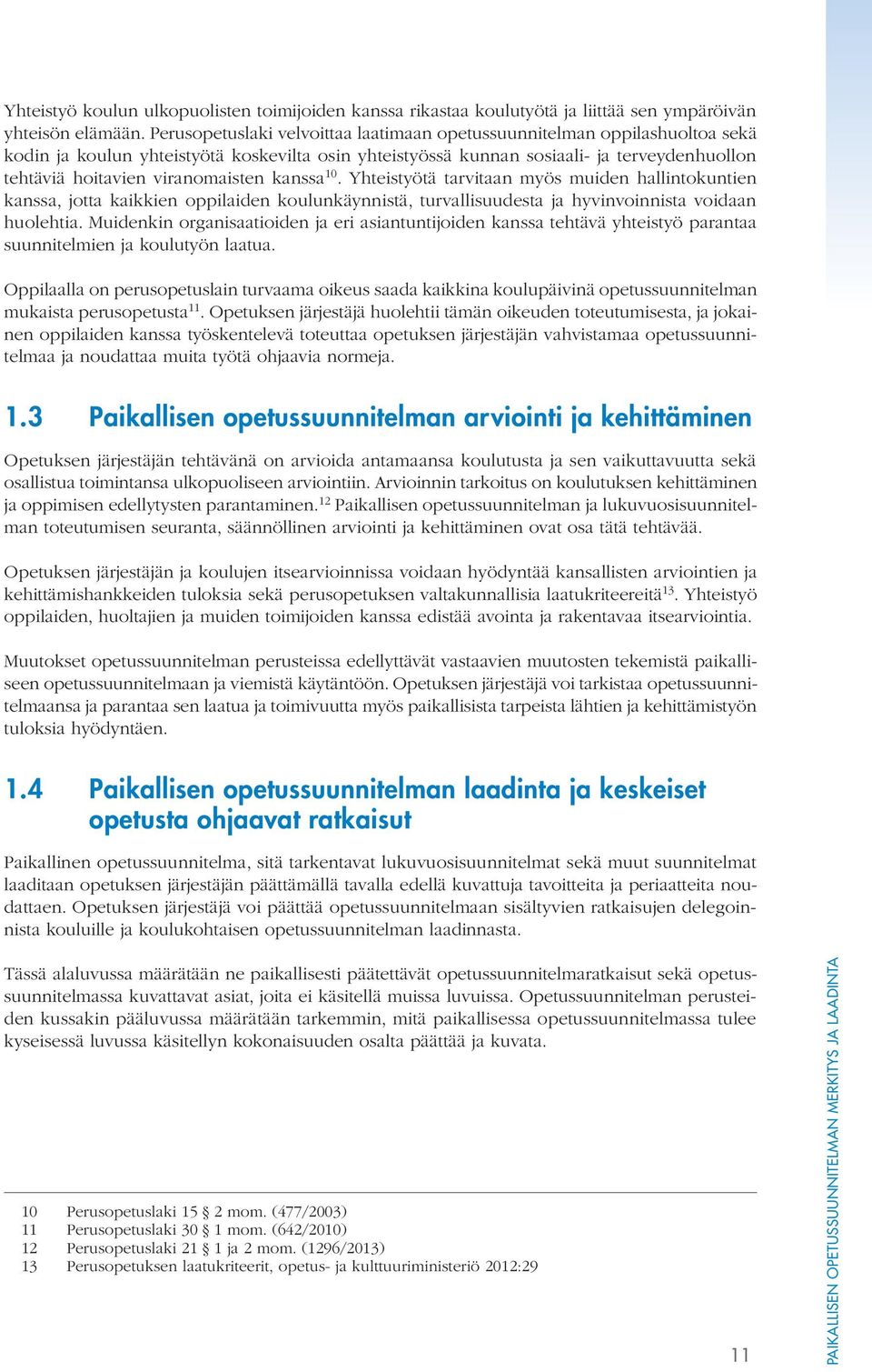 viranomaisten kanssa 10. Yhteistyötä tarvitaan myös muiden hallintokuntien kanssa, jotta kaikkien oppilaiden koulunkäynnistä, turvallisuudesta ja hyvinvoinnista voidaan huolehtia.