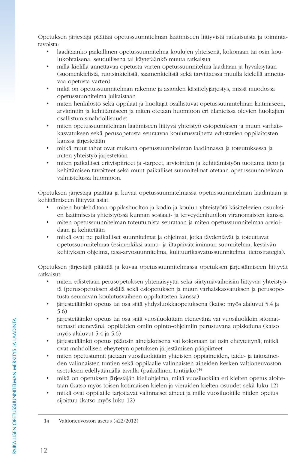 sekä tarvittaessa muulla kielellä annettavaa opetusta varten) mikä on opetussuunnitelman rakenne ja asioiden käsittelyjärjestys, missä muodossa opetussuunnitelma julkaistaan miten henkilöstö sekä