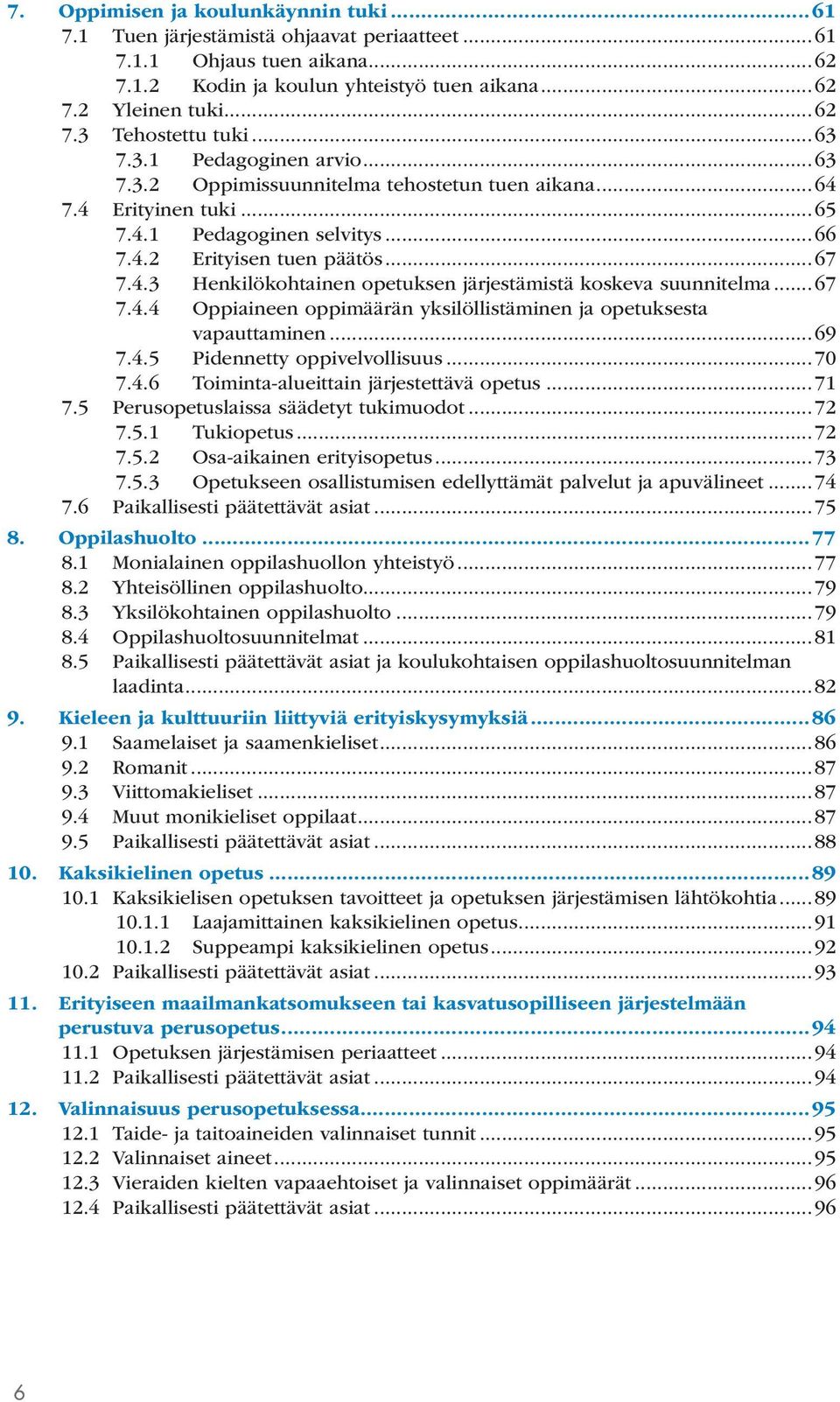 .. 67 7.4.4 Oppiaineen oppimäärän yksilöllistäminen ja opetuksesta vapauttaminen...69 7.4.5 Pidennetty oppivelvollisuus...70 7.4.6 Toiminta-alueittain järjestettävä opetus...71 7.