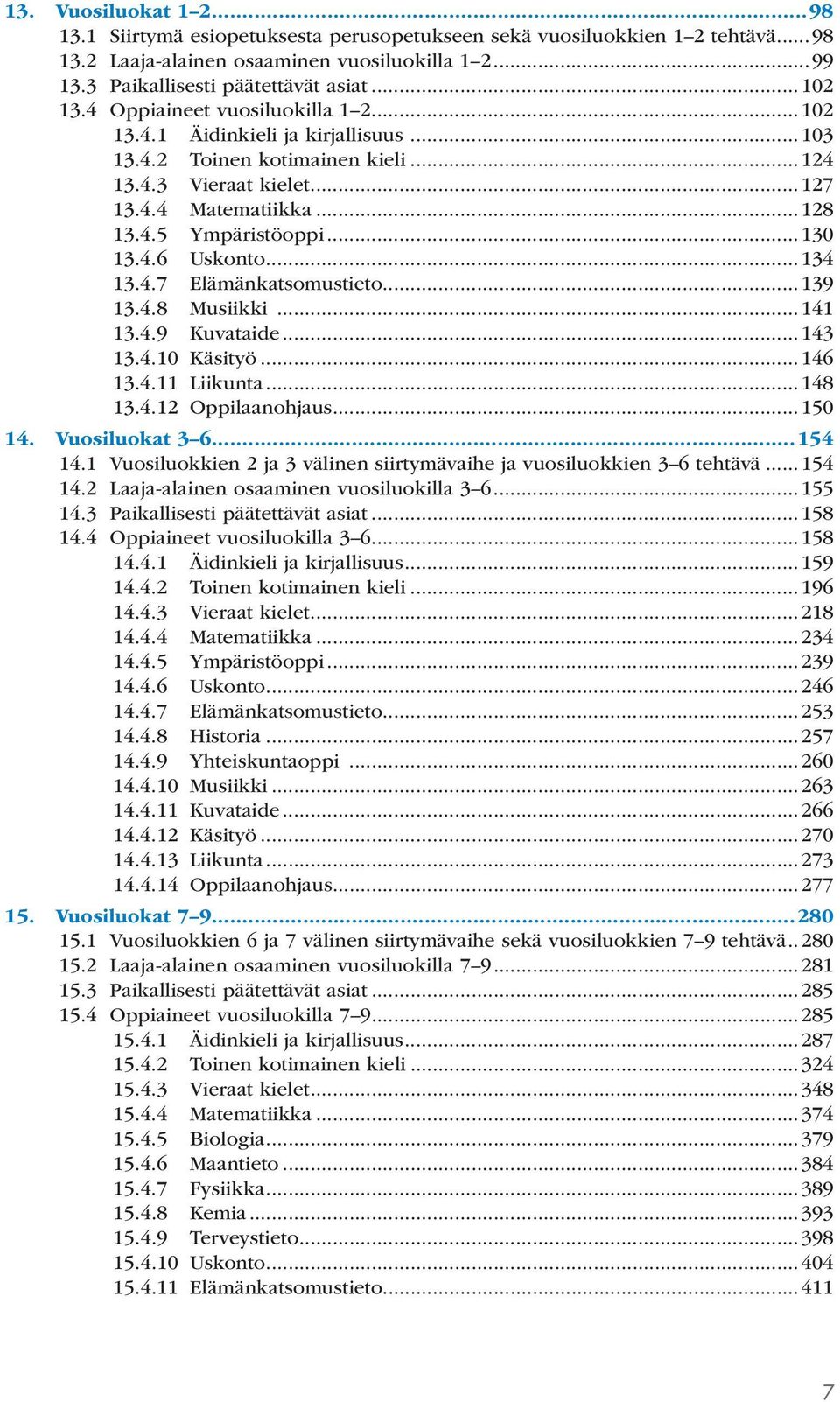 ..130 13.4.6 Uskonto...134 13.4.7 Elämänkatsomustieto...139 13.4.8 Musiikki...141 13.4.9 Kuvataide...143 13.4.10 Käsityö...146 13.4.11 Liikunta...148 13.4.12 Oppilaanohjaus...150 14. Vuosiluokat 3 6.