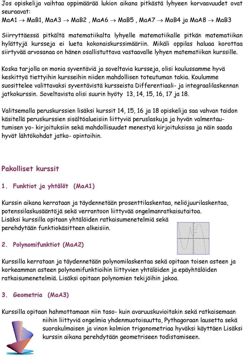 Mikäli oppilas haluaa korottaa siirtyvää arvosanaa on hänen osallistuttava vastaavalle lyhyen matematiikan kurssille.