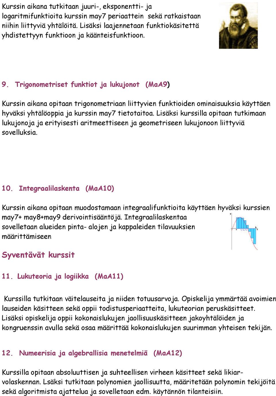 Trigonometriset funktiot ja lukujonot (MaA9) Kurssin aikana opitaan trigonometriaan liittyvien funktioiden ominaisuuksia käyttäen hyväksi yhtälöoppia ja kurssin may7 tietotaitoa.