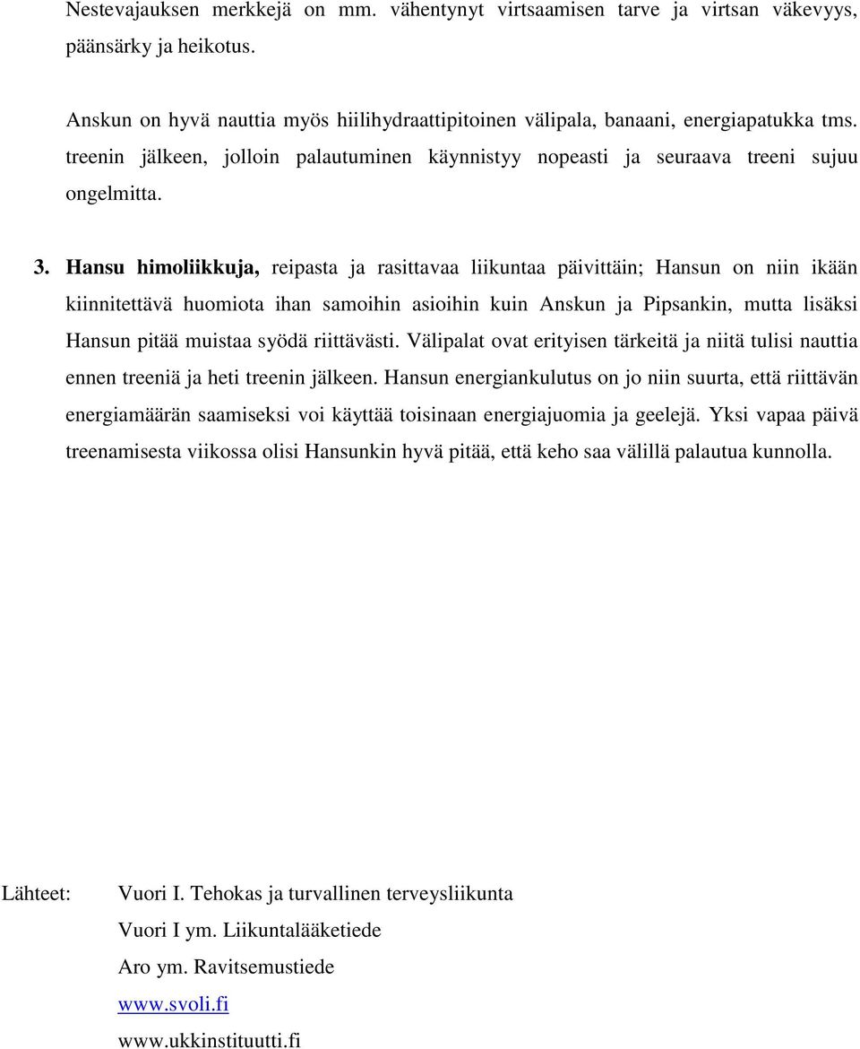 Hansu himoliikkuja, reipasta ja rasittavaa liikuntaa päivittäin; Hansun on niin ikään kiinnitettävä huomiota ihan samoihin asioihin kuin Anskun ja Pipsankin, mutta lisäksi Hansun pitää muistaa syödä