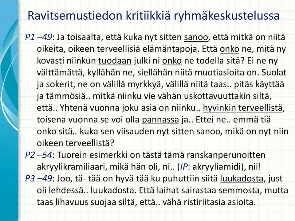 Suolat ja sokerit, ne on välillä myrkkyä, välillä niitä taas.. pitäs käyttää ja tämmösiä.. mitkä niinku vie vähän uskottavuuttakin siltä, että.. Yhtenä vuonna joku asia on niinku.