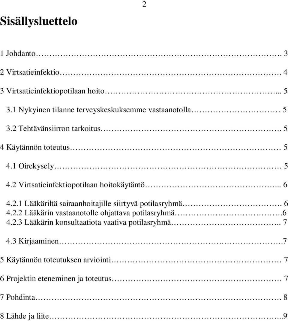 2 Virtsatieinfektiopotilaan hoitokäytäntö... 6 4.2.1 Lääkäriltä sairaanhoitajille siirtyvä potilasryhmä. 6 4.2.2 Lääkärin vastaanotolle ohjattava potilasryhmä.