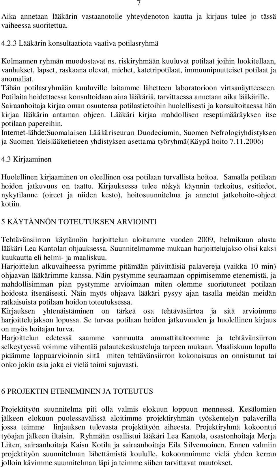 Tähän potilasryhmään kuuluville laitamme lähetteen laboratorioon virtsanäytteeseen. Potilaita hoidettaessa konsultoidaan aina lääkäriä, tarvittaessa annetaan aika lääkärille.