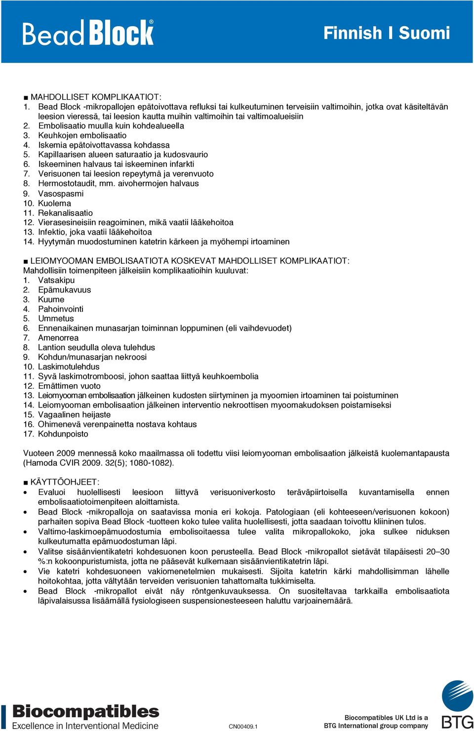 Embolisaatio muulla kuin kohdealueella 3. Keuhkojen embolisaatio 4. Iskemia epätoivottavassa kohdassa 5. Kapillaarisen alueen saturaatio ja kudosvaurio 6. Iskeeminen halvaus tai iskeeminen infarkti 7.