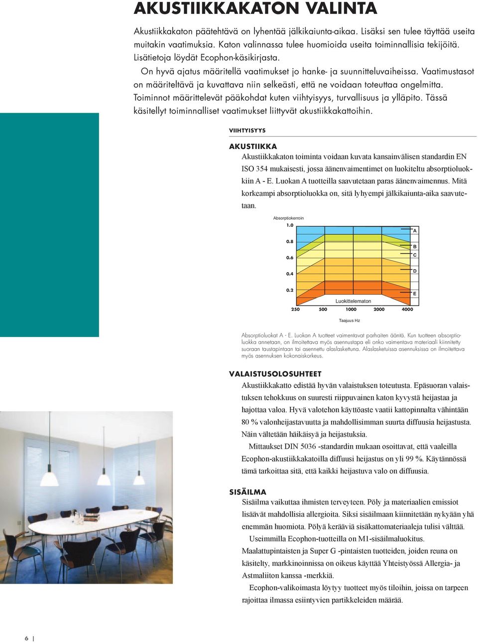 Vaatimustasot on määriteltävä ja kuvattava niin selkeästi, että ne voidaan toteuttaa ongelmitta. Toiminnot määrittelevät pääkohdat kuten viihtyisyys, turvallisuus ja ylläpito.