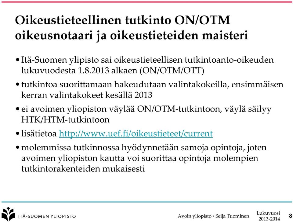 2013 alkaen (ON/OTM/OTT) tutkintoa suorittamaan hakeudutaan valintakokeilla, ensimmäisen kerran valintakokeet kesällä 2013 ei avoimen