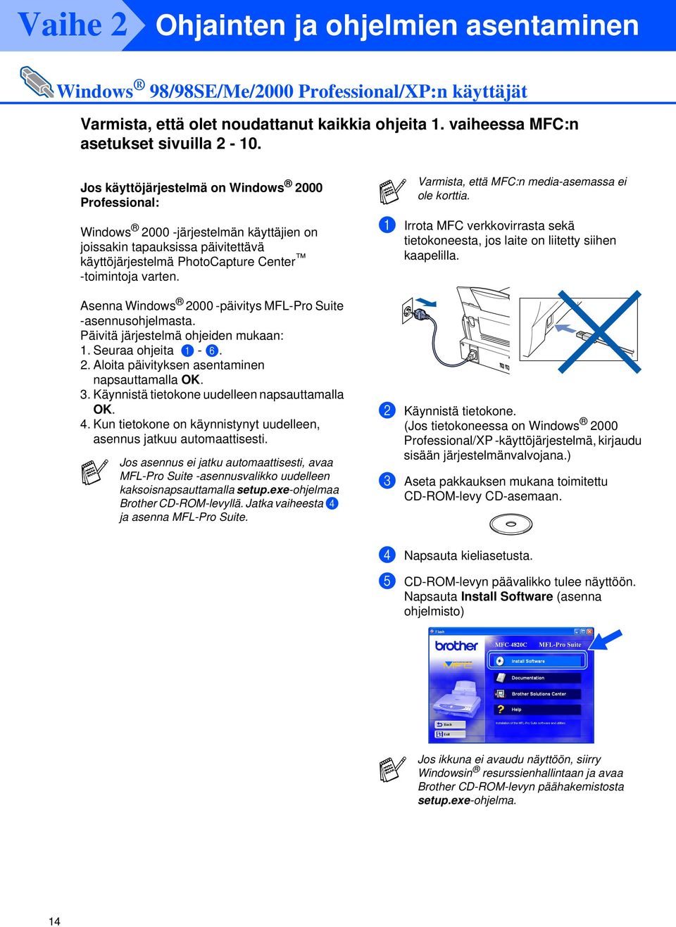 Asenna Windows 2000 -päivitys MFL-Pro Suite -asennusohjelmasta. Päivitä järjestelmä ohjeiden mukaan: 1. Seuraa ohjeita 1-6. 2. Aloita päivityksen asentaminen napsauttamalla OK. 3.