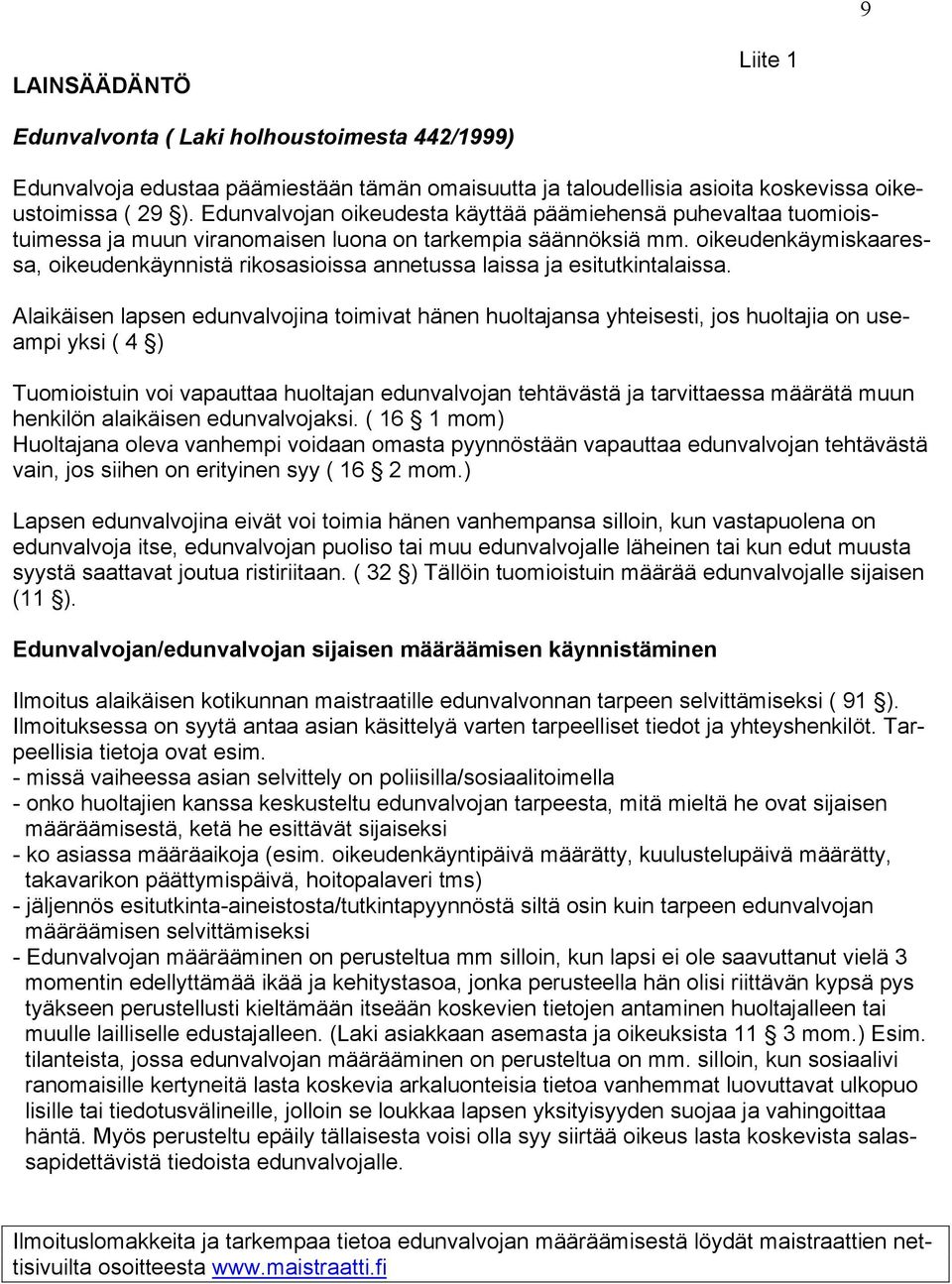 oikeudenkäymiskaaressa, oikeudenkäynnistä rikosasioissa annetussa laissa ja esitutkintalaissa.