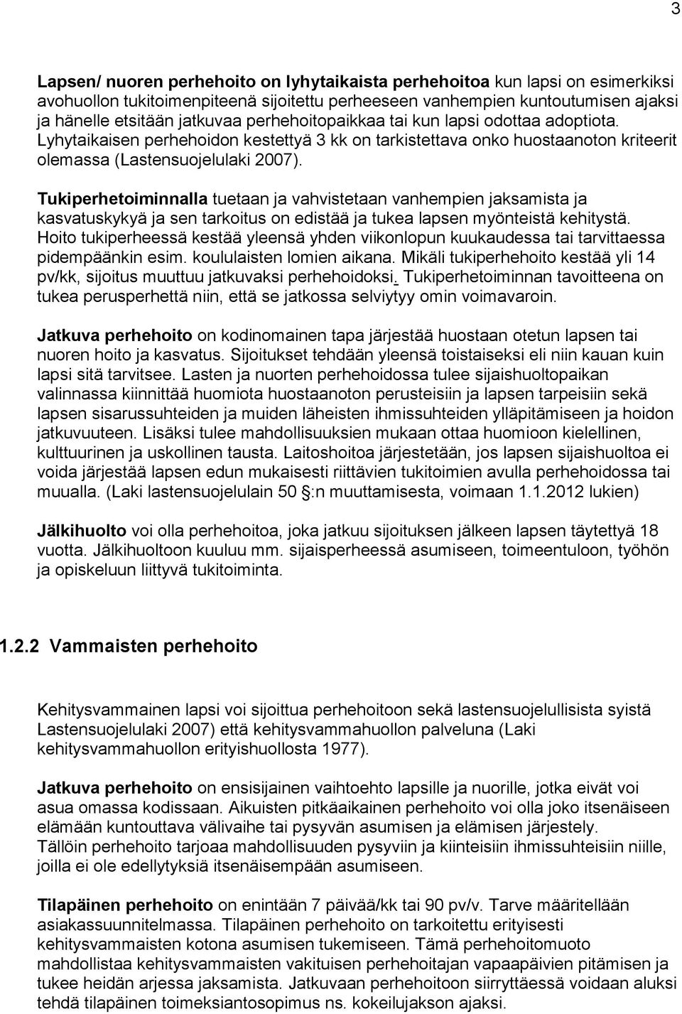 Tukiperhetoiminnalla tuetaan ja vahvistetaan vanhempien jaksamista ja kasvatuskykyä ja sen tarkoitus on edistää ja tukea lapsen myönteistä kehitystä.