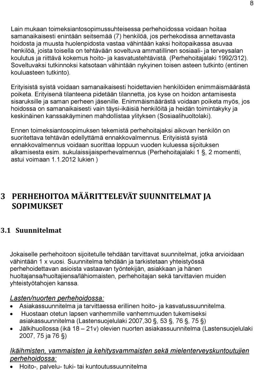 (Perhehoitajalaki 1992/312). Soveltuvaksi tutkinnoksi katsotaan vähintään nykyinen toisen asteen tutkinto (entinen kouluasteen tutkinto).