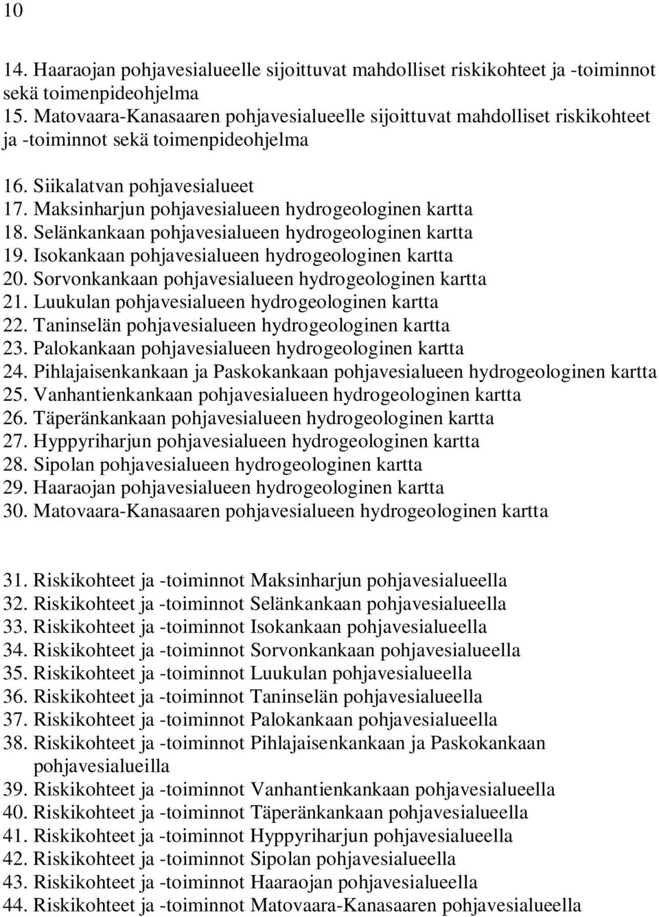 Maksinharjun pohjavesialueen hydrogeologinen kartta 18. Selänkankaan pohjavesialueen hydrogeologinen kartta 19. Isokankaan pohjavesialueen hydrogeologinen kartta 20.