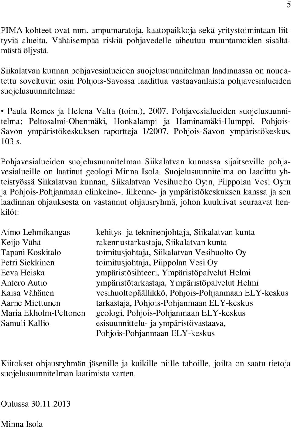 Helena Valta (toim.), 2007. Pohjavesialueiden suojelusuunnitelma; Peltosalmi-Ohenmäki, Honkalampi ja Haminamäki-Humppi. Pohjois- Savon ympäristökeskuksen raportteja 1/2007.