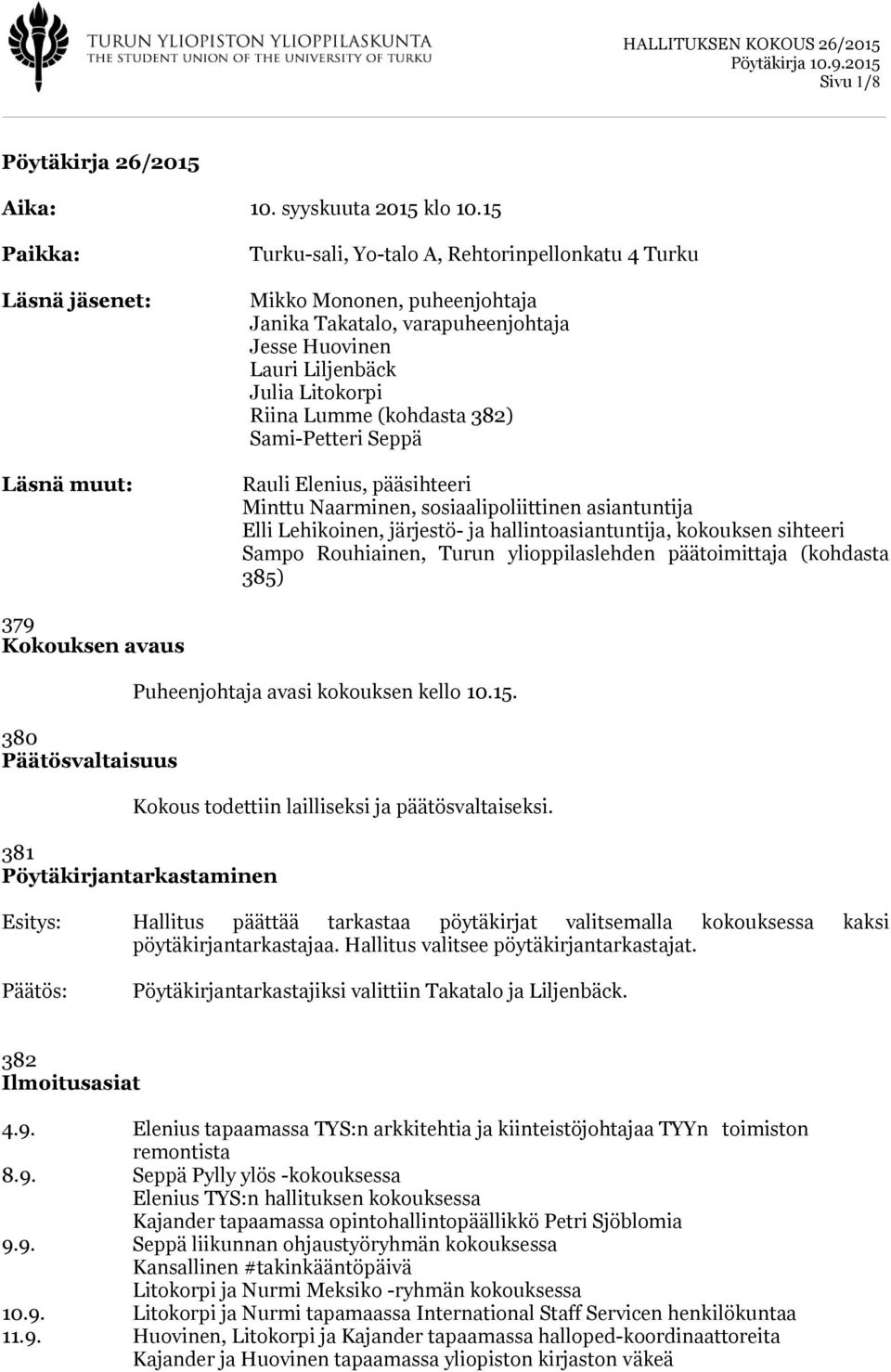 Riina Lumme (kohdasta 382) Sami-Petteri Seppä Rauli Elenius, pääsihteeri Minttu Naarminen, sosiaalipoliittinen asiantuntija Elli Lehikoinen, järjestö- ja hallintoasiantuntija, kokouksen sihteeri
