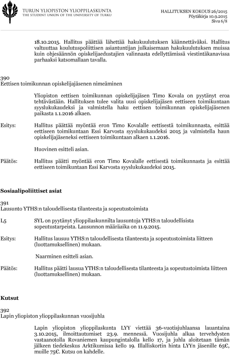 tavalla. 390 Eettisen toimikunnan opiskelijajäsenen nimeäminen Yliopiston eettisen toimikunnan opiskelijajäsen Timo Kovala on pyytänyt eroa tehtävästään.