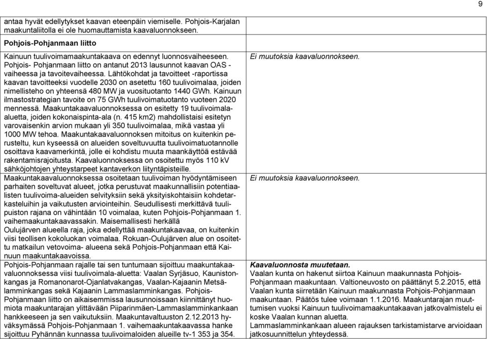 Lähtökohdat ja tavoitteet -raportissa kaavan tavoitteeksi vuodelle 2030 on asetettu 160 tuulivoimalaa, joiden nimellisteho on yhteensä 480 MW ja vuosituotanto 1440 GWh.