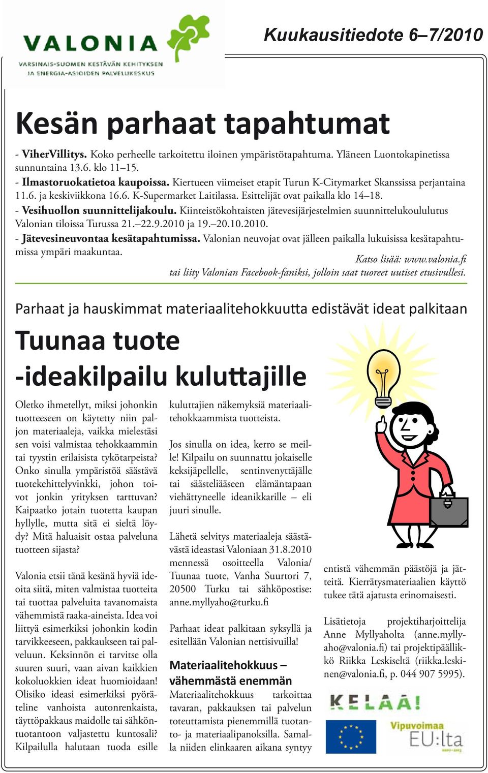 Kiinteistökohtaisten jätevesijärjestelmien suunnittelukoululutus Valonian tiloissa Turussa 21. 22.9.2010 ja 19. 20.10.2010. - Jätevesineuvontaa kesätapahtumissa.