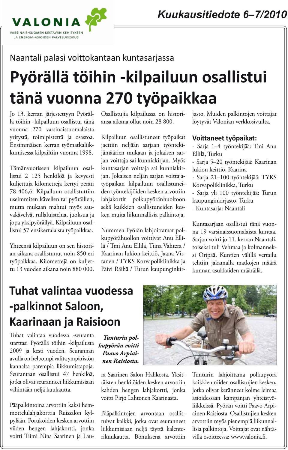 Tämänvuotiseen kilpailuun osallistui 2 125 henkilöä ja kevyesti kuljettuja kilometrejä kertyi peräti 78 406,6.