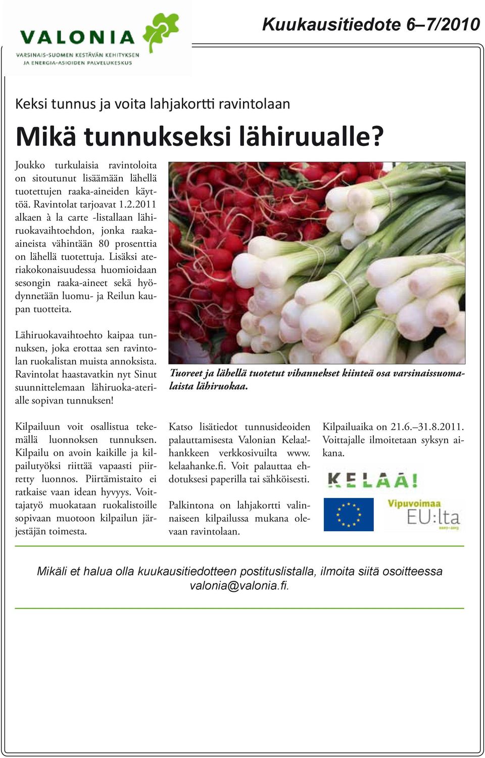 Lisäksi ateriakokonaisuudessa huomioidaan sesongin raaka-aineet sekä hyödynnetään luomu- ja Reilun kaupan tuotteita.