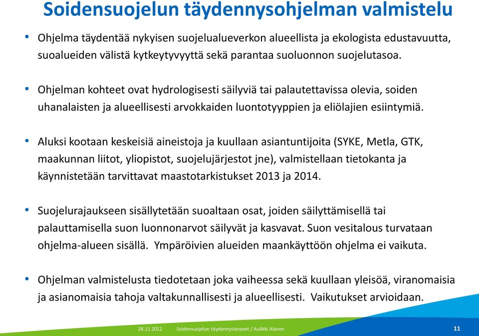 Aluksi kootaan keskeisiä aineistoja ja kuullaan asiantuntijoita (SYKE, Metla, GTK, maakunnan liitot, yliopistot, suojelujärjestot jne), valmistellaan tietokanta ja käynnistetään tarvittavat