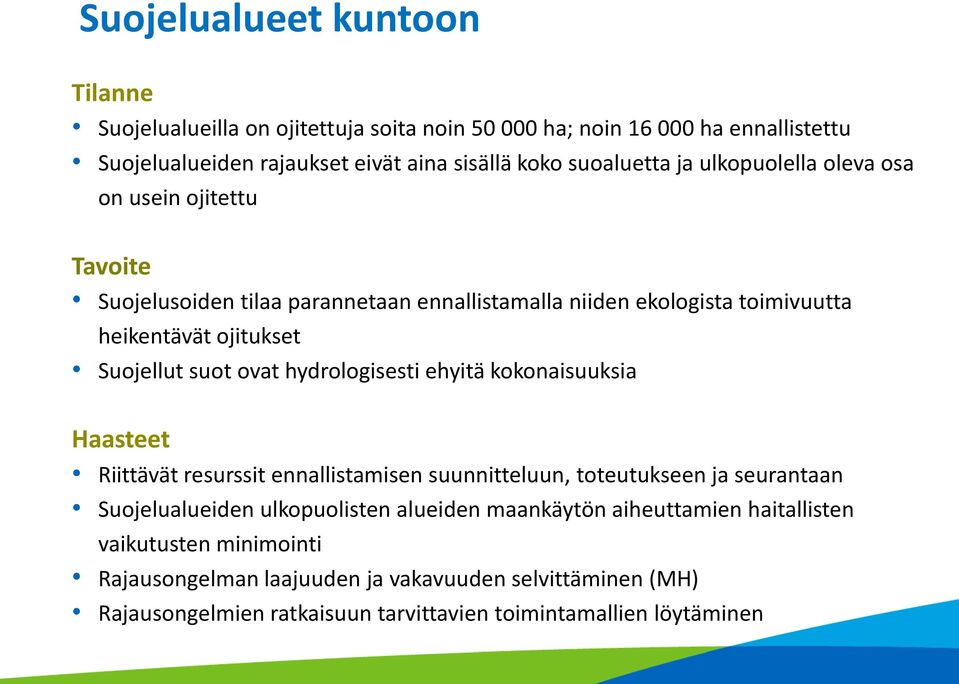 hydrologisesti ehyitä kokonaisuuksia Haasteet Riittävät resurssit ennallistamisen suunnitteluun, toteutukseen ja seurantaan Suojelualueiden ulkopuolisten alueiden