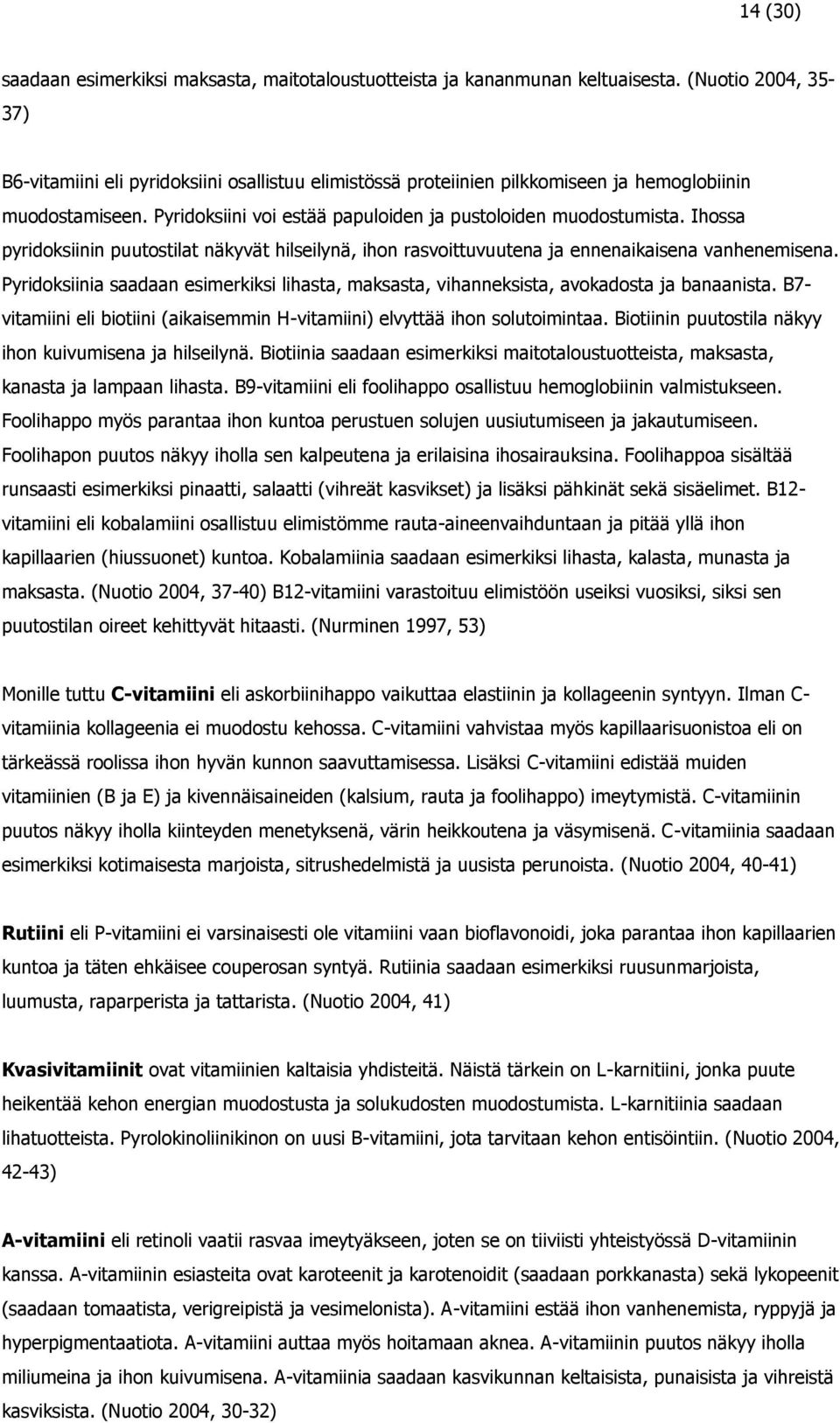 Ihossa pyridoksiinin puutostilat näkyvät hilseilynä, ihon rasvoittuvuutena ja ennenaikaisena vanhenemisena.