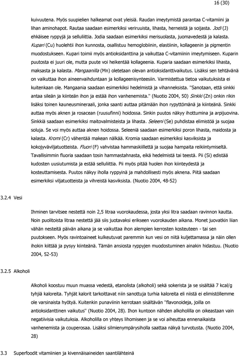 Kupari (Cu) huolehtii ihon kunnosta, osallistuu hemoglobiinin, elastiinin, kollageenin ja pigmentin muodostukseen. Kupari toimii myös antioksidanttina ja vaikuttaa C-vitamiinin imeytymiseen.
