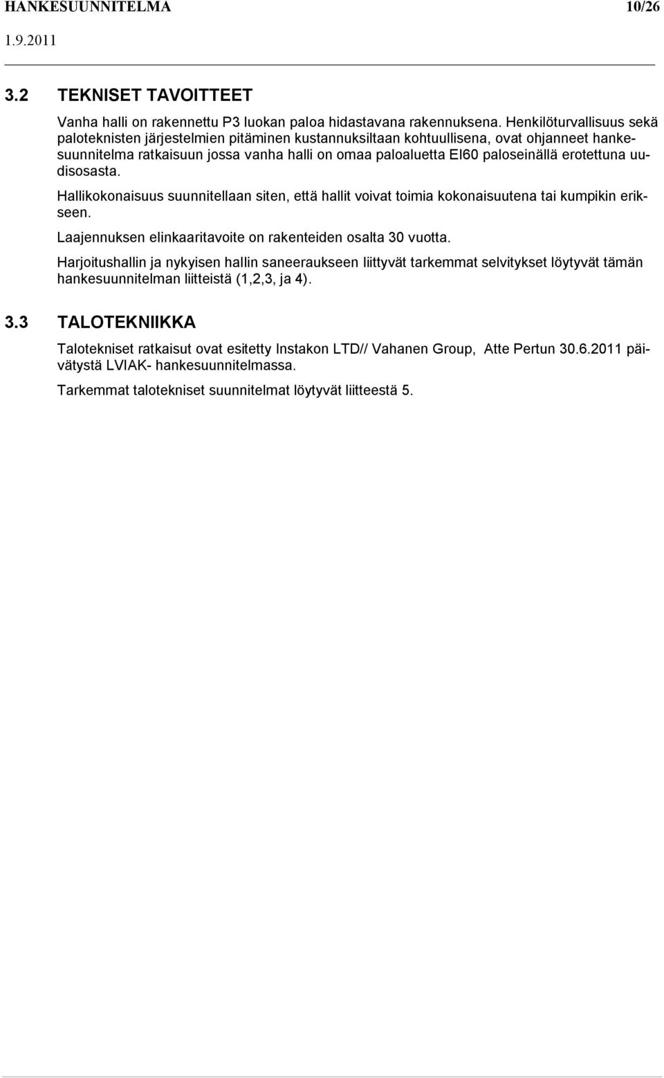 erotettuna uudisosasta. Hallikokonaisuus suunnitellaan siten, että hallit voivat toimia kokonaisuutena tai kumpikin erikseen. Laajennuksen elinkaaritavoite on rakenteiden osalta 30 vuotta.