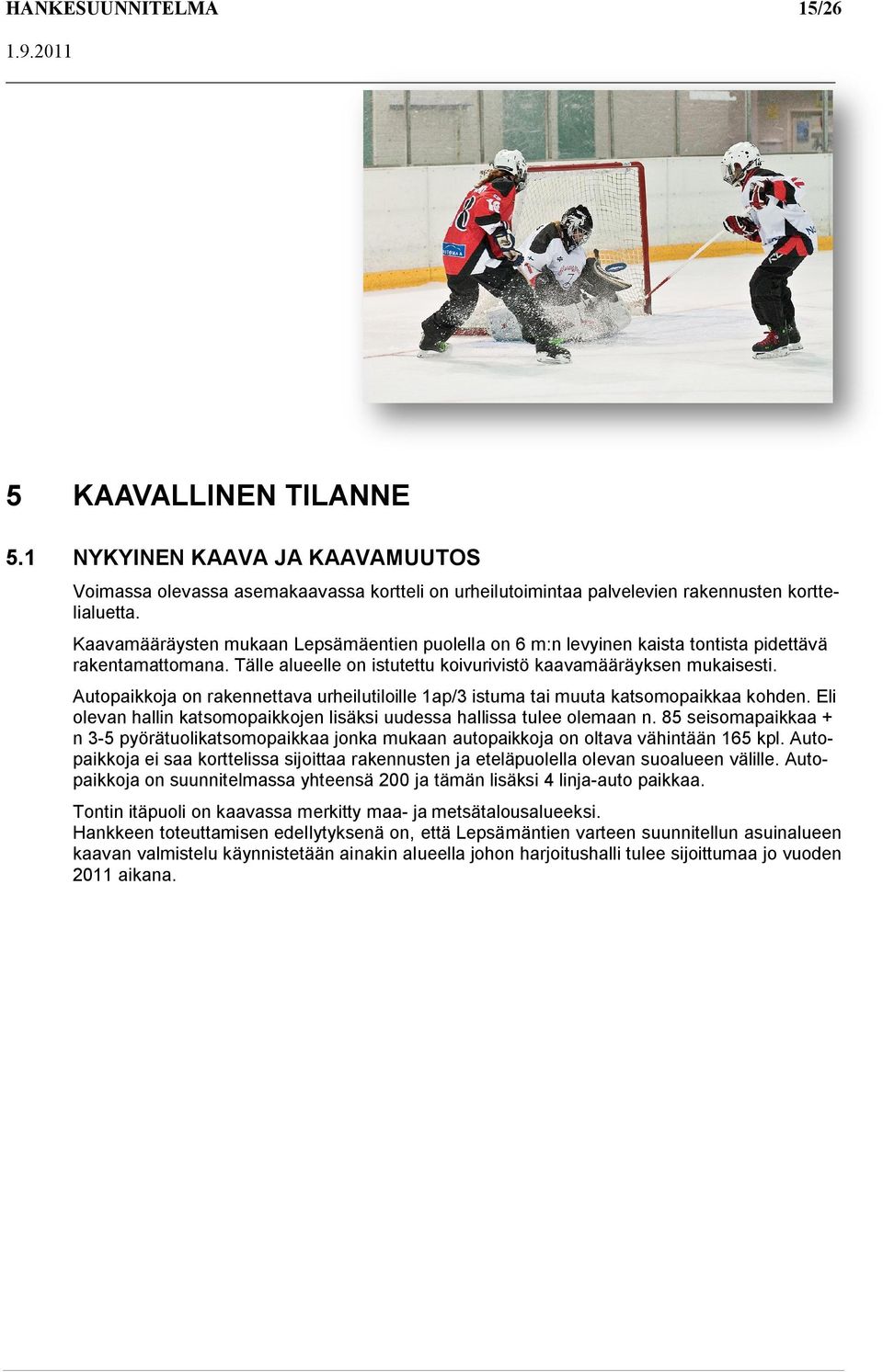 Autopaikkoja on rakennettava urheilutiloille 1ap/3 istuma tai muuta katsomopaikkaa kohden. Eli olevan hallin katsomopaikkojen lisäksi uudessa hallissa tulee olemaan n.