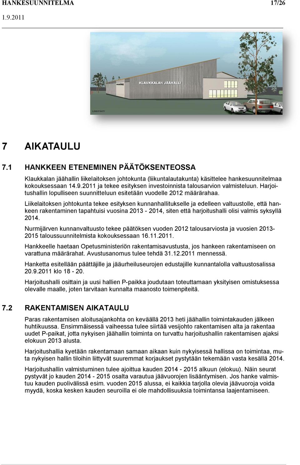 Liikelaitoksen johtokunta tekee esityksen kunnanhallitukselle ja edelleen valtuustolle, että hankeen rakentaminen tapahtuisi vuosina 2013-2014, siten että harjoitushalli olisi valmis syksyllä 2014.