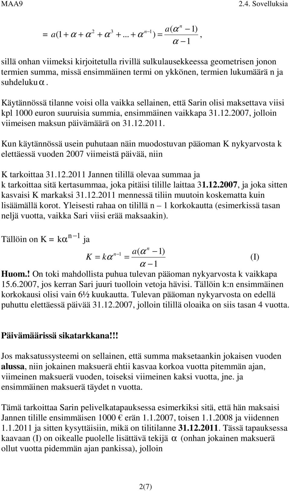 .0 Jae tilillä olevaa summaa ja k tarkoittaa sitä kertasummaa, joka itäisi tilille laittaa..007, ja joka sitte kasvaisi K markaksi..0 meessä tilii muutoi koskematta kui lisäämällä korot.