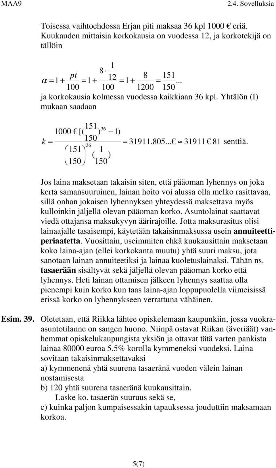 Jos laia maksetaa takaisi site, että ääoma lyheys o joka kerta samasuuruie, laia hoito voi alussa olla melko rasittavaa, sillä oha jokaise lyheykse yhteydessä maksettava myös kulloiki jäljellä oleva