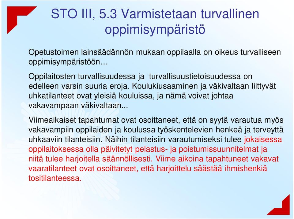 edelleen varsin suuria eroja. Koulukiusaaminen ja väkivaltaan liittyvät uhkatilanteet ovat yleisiä kouluissa, ja nämä voivat johtaa vakavampaan väkivaltaan.