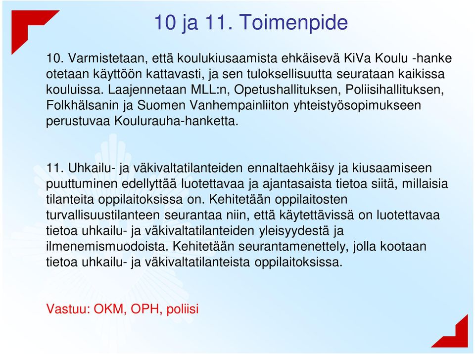 Uhkailu- ja väkivaltatilanteiden ennaltaehkäisy ja kiusaamiseen puuttuminen edellyttää luotettavaa ja ajantasaista tietoa siitä, millaisia tilanteita oppilaitoksissa on.