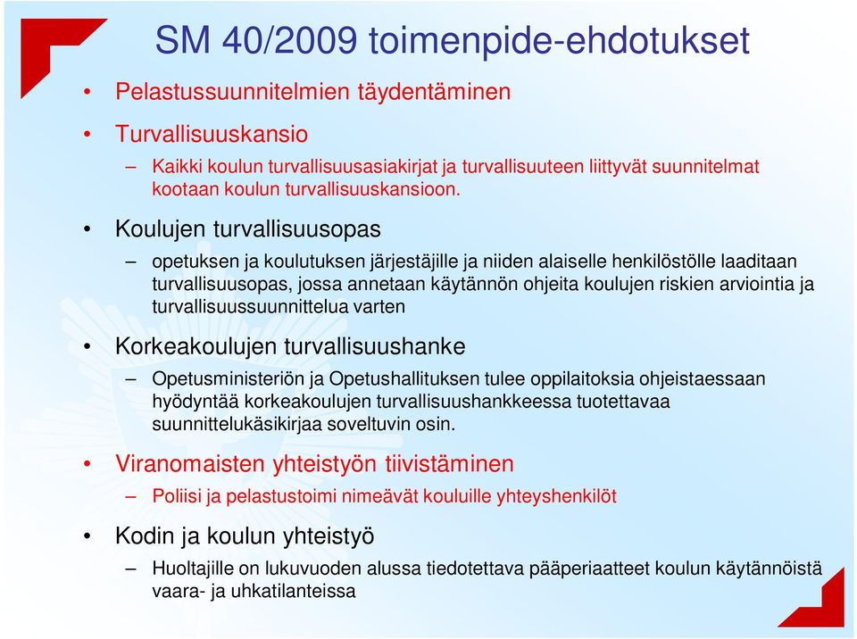 Koulujen turvallisuusopas opetuksen ja koulutuksen järjestäjille ja niiden alaiselle henkilöstölle laaditaan turvallisuusopas, jossa annetaan käytännön ohjeita koulujen riskien arviointia ja